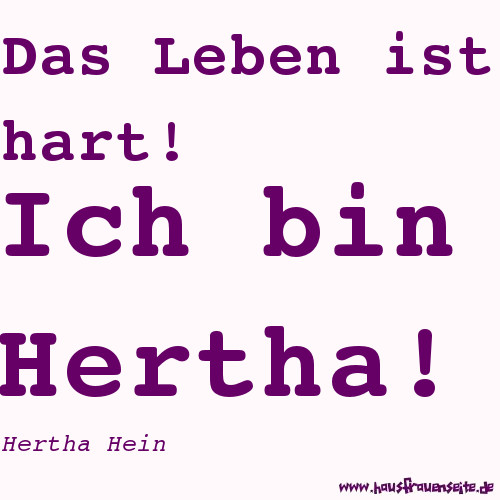 Das Leben ist hart! Ich bin Hertha! Hertha Hein
