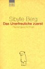 Das Unerfreuliche zuerst - Sibylle Berg