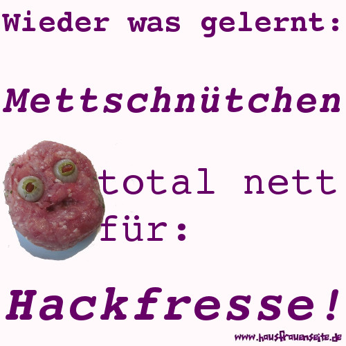 Wieder was gelernt: Mettschntchen - total nett fr - Hackfresse!