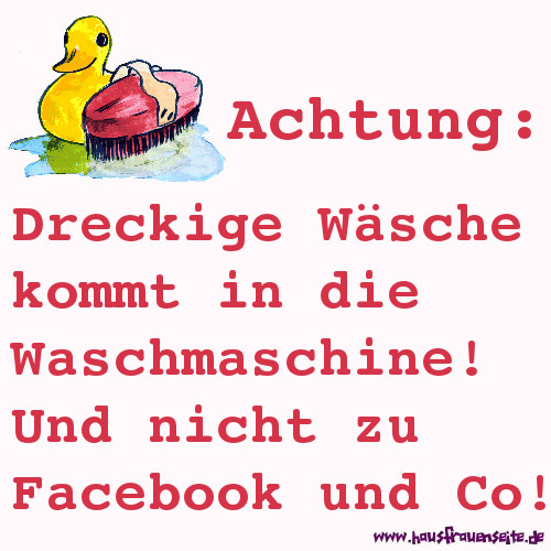 Achtung: Dreckige Wsche kommt in die Waschmaschine! Und nicht zu Facbook und Co!