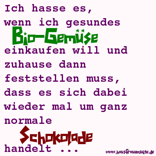 Ich hasse es, wenn ich gesundes Bio-Gemse einkaufen will und zuhause feststellen muss, dass es sich dabei wieder mal um ganz normale Schokolade handelt ...