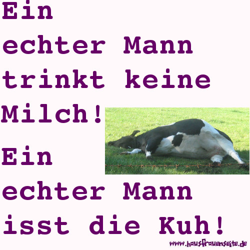 Ein echter Mann trinkt keine Milch! Ein echter mann isst die Kuh!