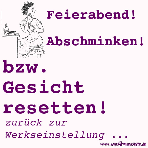 Feierabend! Abschminken! Gesicht resetten! zurck zur Werkseinstellung ...