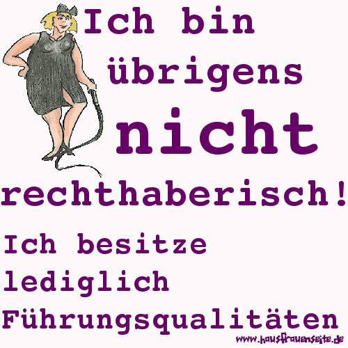 Ich bin brigens nicht rechthaberisch! Ich besitze legidlich Fhrungsqualitten.