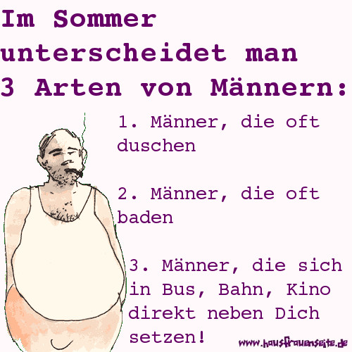 Im Sommer unterscheidet man 3 Arten Mnner: die die duschen, die die baden, die die sich direkt neben dich setzen!