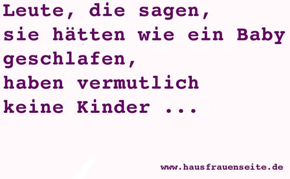 Leute, die sagen, sie htten wie ein Baby geschlafen, haben vermutlich keine Kinder ...