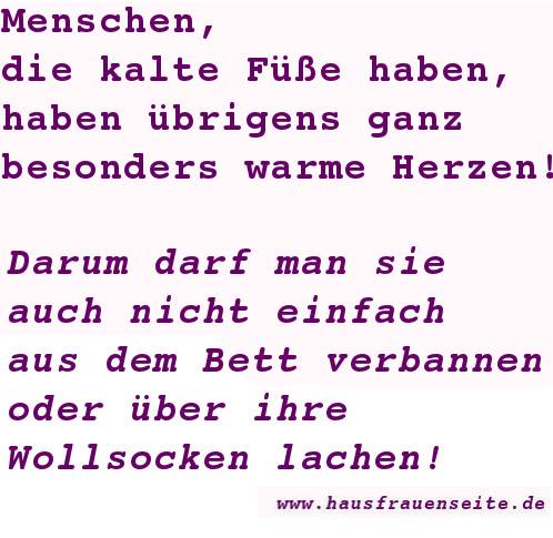 Menschen, die kalte Fe haben, haben brigens ganz besonders warme Herzen! Darum darf man sie auch nicht einfach aus dem Bett verbannen oder ber ihre Wollsocken lachen!