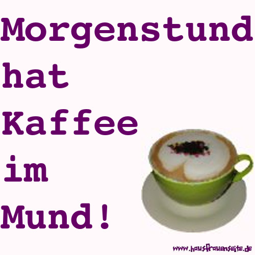 Morgenstund hat Kaffee im Mund