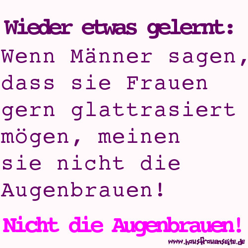 Wenn Mnner sagen, dass sie Frauen gern glattrasiert mgen, meinen sie nicht die Augenbrauen!