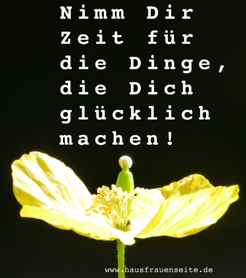 Nimm Dir Zeit fr die Dinge, die Dich glcklich machen!