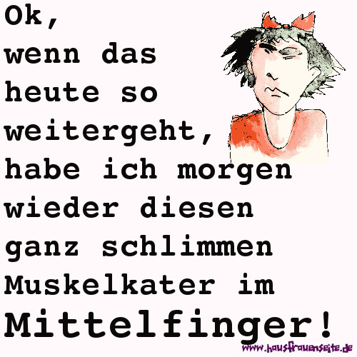 Ok, wenn das heute so weitergeht, habe ich morgen wieder diesen ganz schlimmen Muskelkater im Mittelfinger!