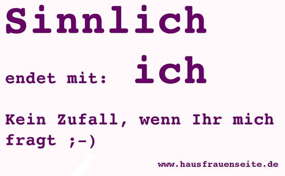 Sinnlich endet mit: ich. Kein Zufall, wenn Ihr mich fragt :)