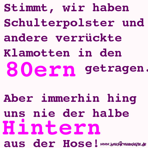 Stimmt, wir haben Schulterpolster und andere verrckte Klamotten in den 80ern getragen. Aber immerhin hing uns nie der halbe Hintern aus der Hose!