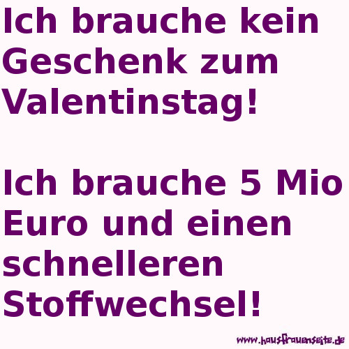 Ich brauche kein Geschenk zum Valentinstag! Ich brauche 5 Mio Euro und einen schnelleren Stoffwechsel!