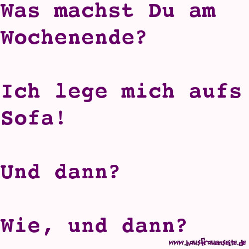 Was machst Du am Wochenende? Ich lege mich aufs Sofa! Und dann? Wie, und dann?