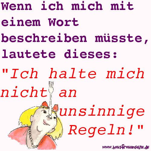 Wenn ich mich mit einem Wort beschreiben msste, lautete dieses - ich halte mich nicht an unsinnige Regeln!