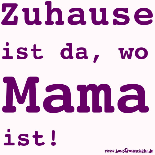 Zuhause ist da, wo Mama ist!