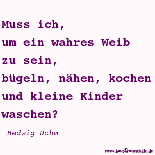 Muss ich um ein wahres Weib zu sein, bgeln, nhen, kochen und kleine Kinder waschen? Hedwig Dohm