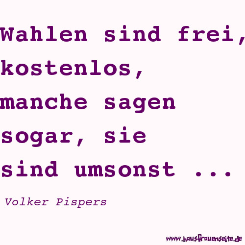 Wahlen sind frei, kostenlos, manche sagen sogar, sie sind umsonst - Volker Pispers